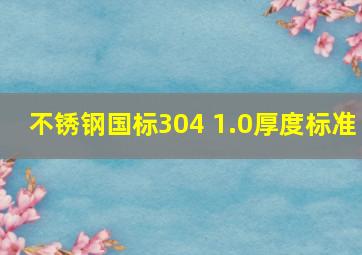 不锈钢国标304 1.0厚度标准